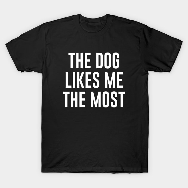 The Dog Likes Me The Most T-Shirt by redsoldesign